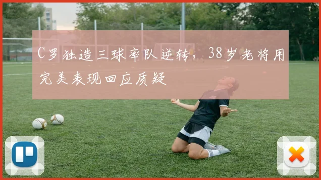 C罗独造三球率队逆转，38岁老将用